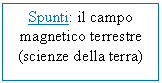 Text Box: Spunti: il campo magnetico terrestre (scienze della terra)