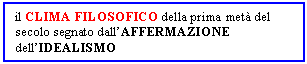 Text Box: il CLIMA FILOSOFICO della prima met del secolo segnato dall'AFFERMAZIONE dell'IDEALISMO